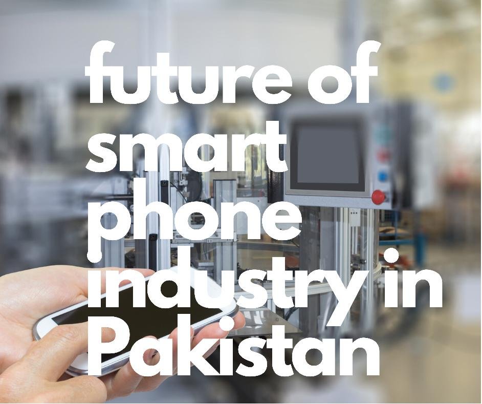 Future of smartphones industry in Pakistan