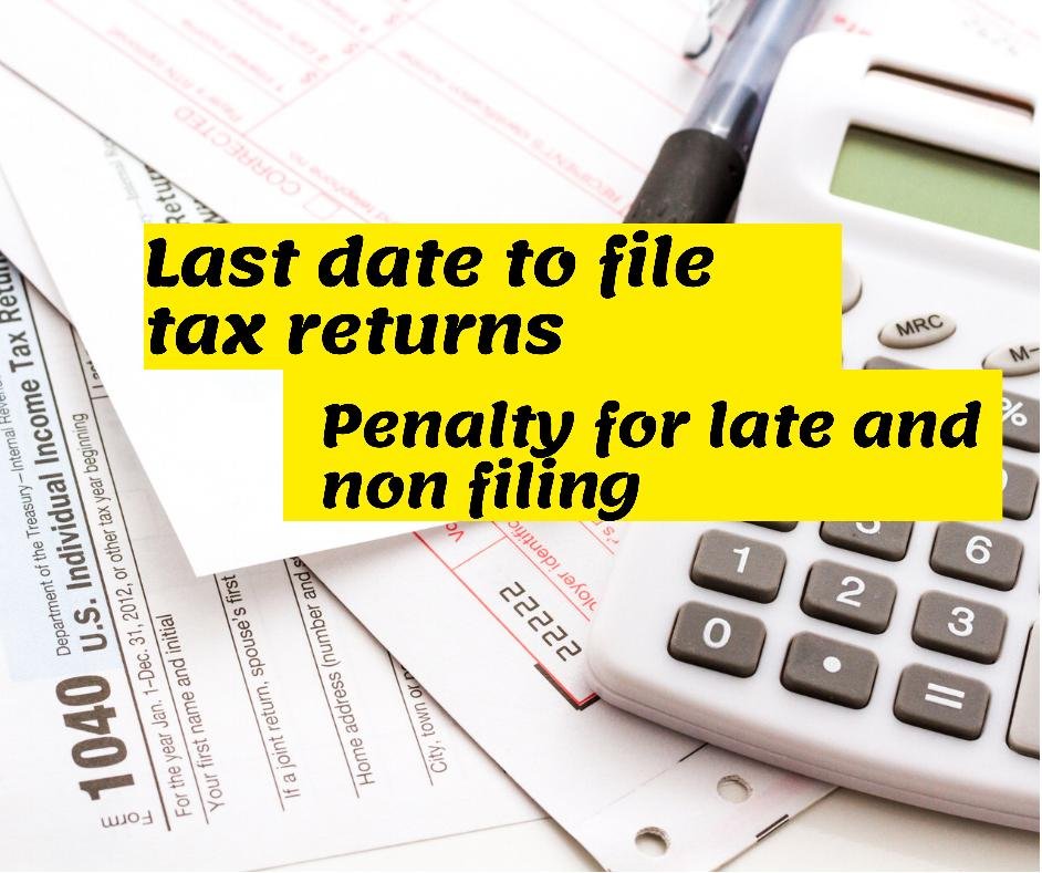 Last date for filing tax returns and penalty for late and non filing