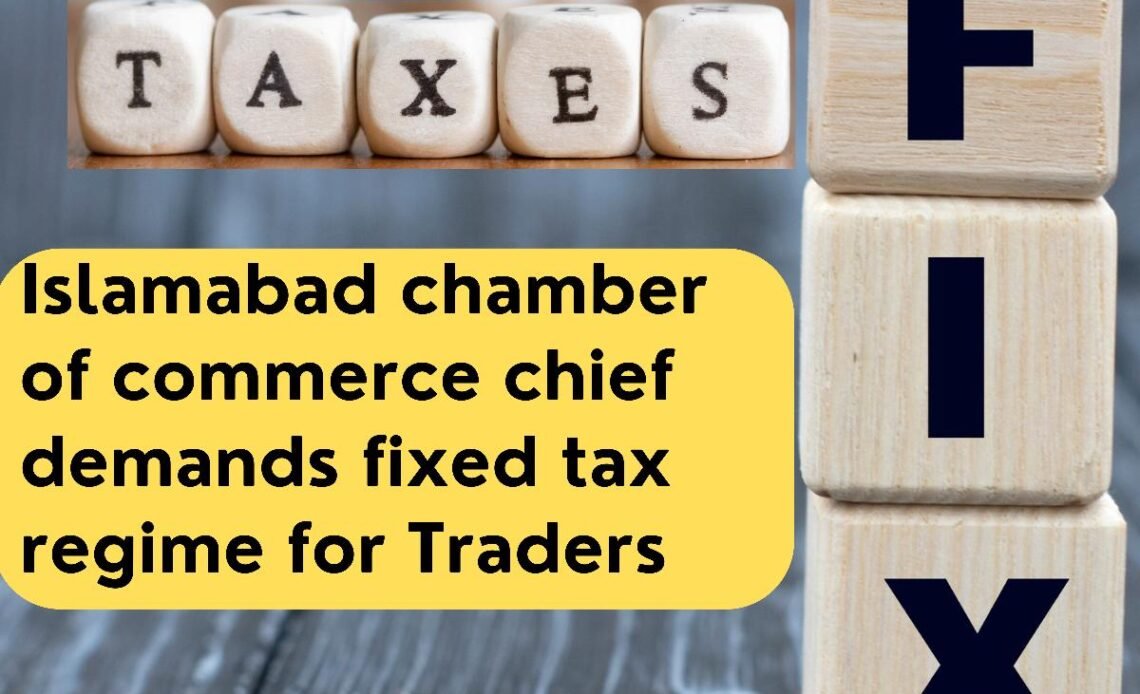 Fixed Tax Regime Demands Islamabad Chamber of Commerce