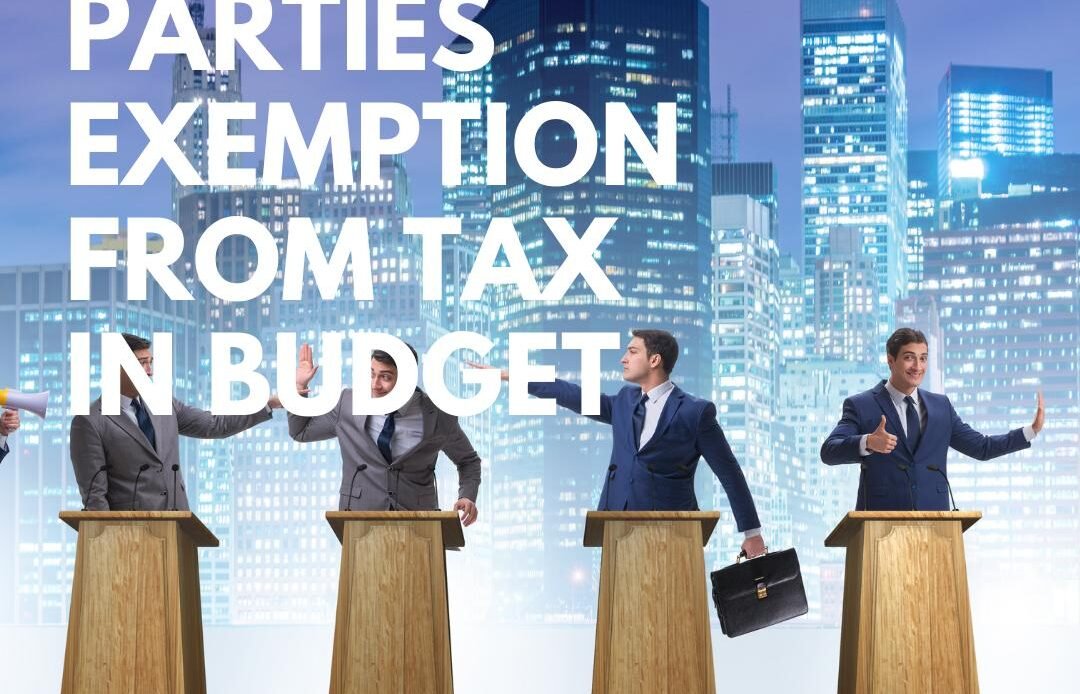 Political Parties Tax Exemption Granted In Budget