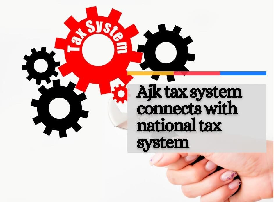 Azad Jammu Kashmir Tax system connects with Pakistan Tax system
