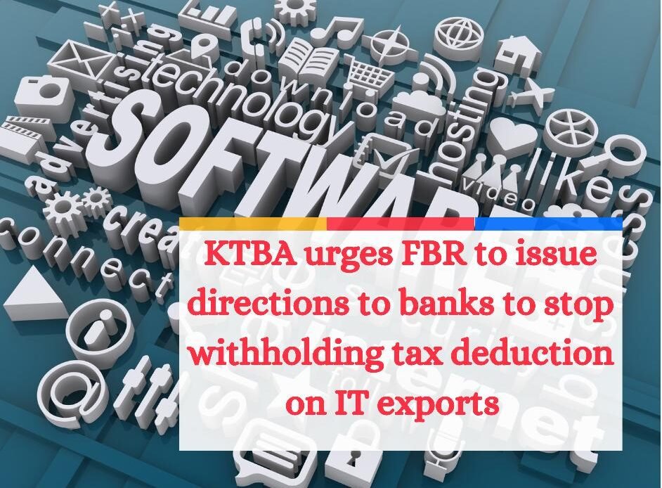 KTBA urges fbr to stop withholding tax deductions by banks on IT exports