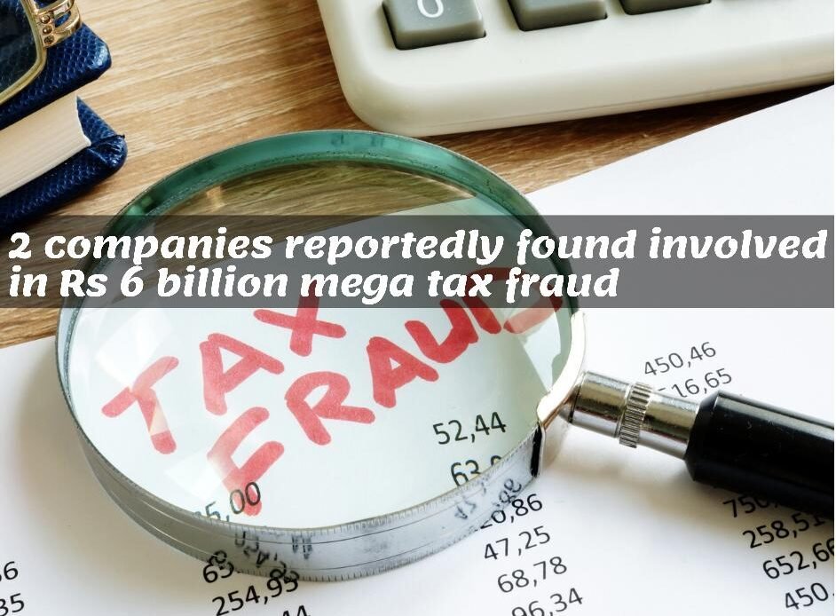 2 Companies reportedly found involved in Rs 6 billion mega tax fraud