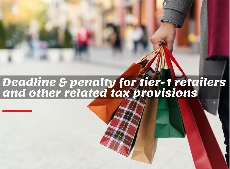 Deadline and penalty for tier1 retailers and other related tax provisions