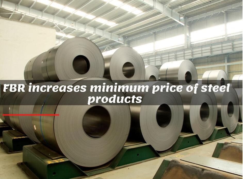 FBR increases the minimum price of steel products