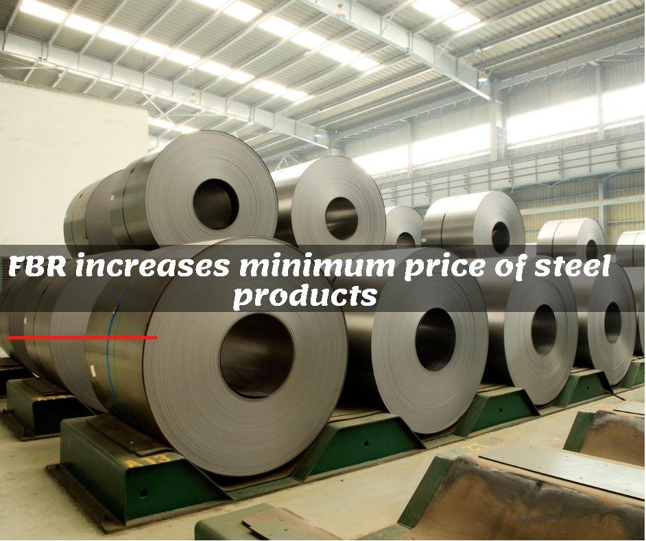 FBR increases the minimum price of steel products