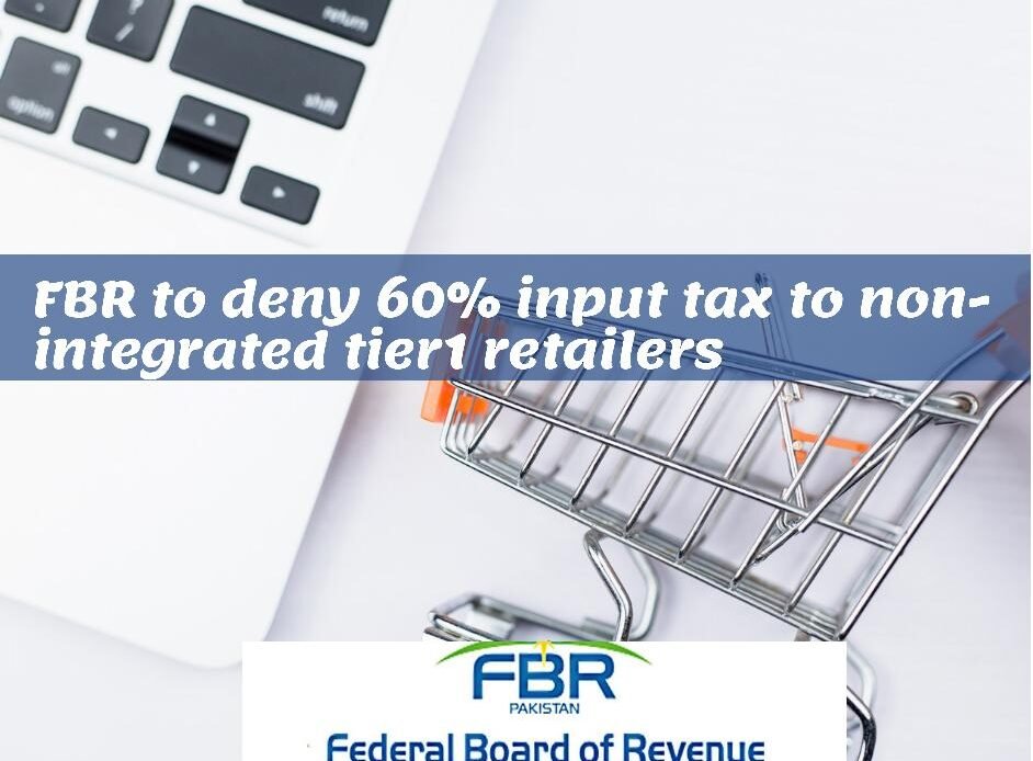 FBR to deny 60 % input tax to non integrated tier1 retailers