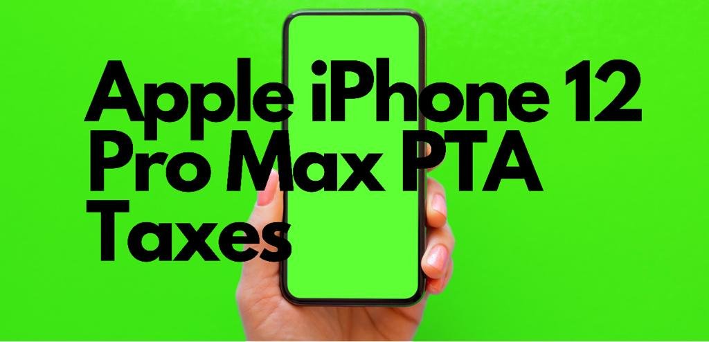 Iphone 12 Pro Max Pta Taxes in Pakistan
