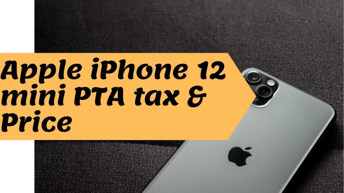 Apple Iphone 12 Mini Price and PTA Mobile Tax in Pakistan
