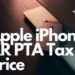Apple iPhone XR PTA Tax Calculator and Non PTA Price In Pakistan