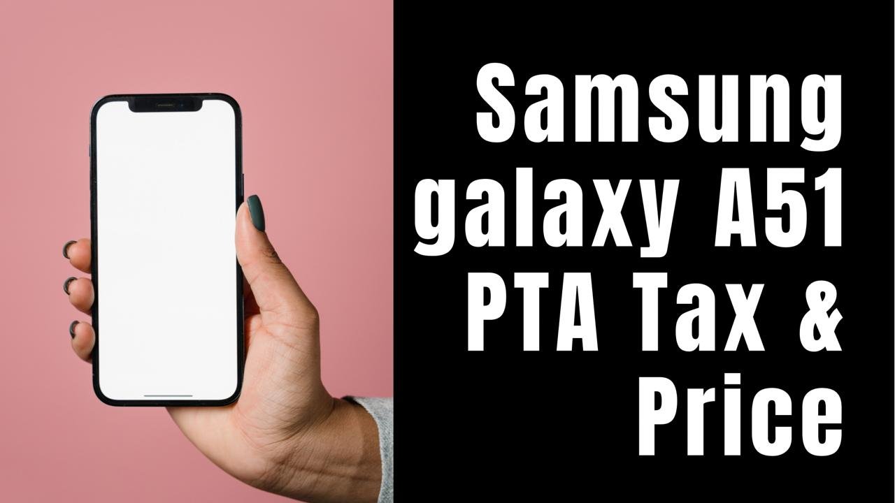 Samsung Galaxy A51 PTA Tax Calculator and Price in Pakistan