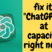 how to fix it ChatGPT is at capacity right now