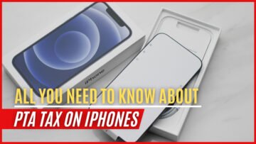 Everything You Need to Know About PTA Tax on iPhones in Pakistan