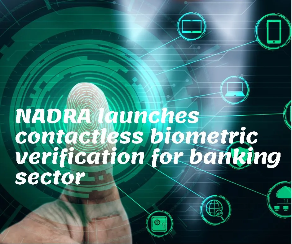 NADRA launches contactless biometric verification for banking industry