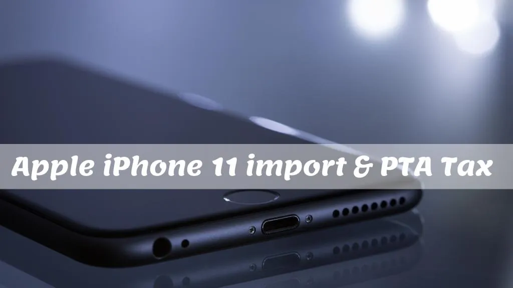 Apple iphone 11 import PTA tax in Pakistan