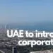 UAE going to introduce corporate tax on business profits soon