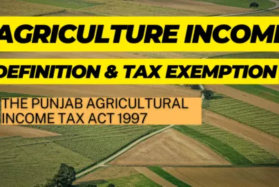 Definition of Agriculture Income for Tax Exemption and tax on agriculture income under provincial laws of Pakistan