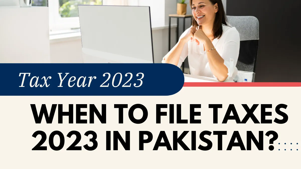 When to File Taxes 2023 in Pakistan and what is the last date to file tax return