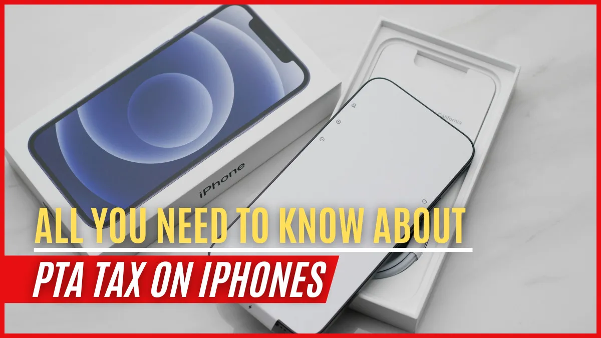 Everything You Need to Know About PTA Tax on iPhones in Pakistan